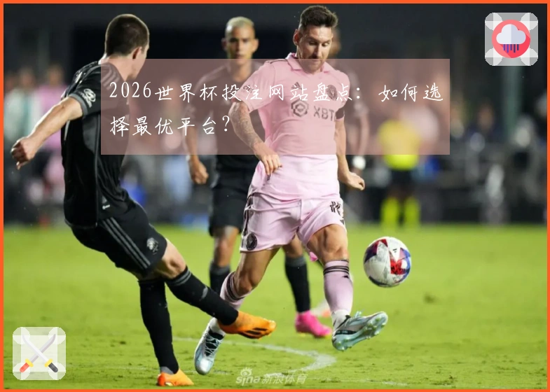 2026世界杯投注网站盘点：如何选择最优平台？